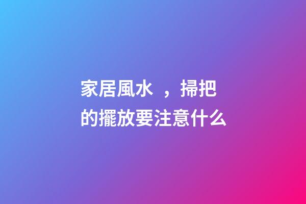 家居風水，掃把的擺放要注意什么